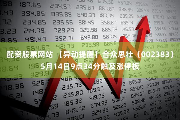 配资股票网站 【异动提醒】合众思壮（002383）5月14日9点34分触及涨停板